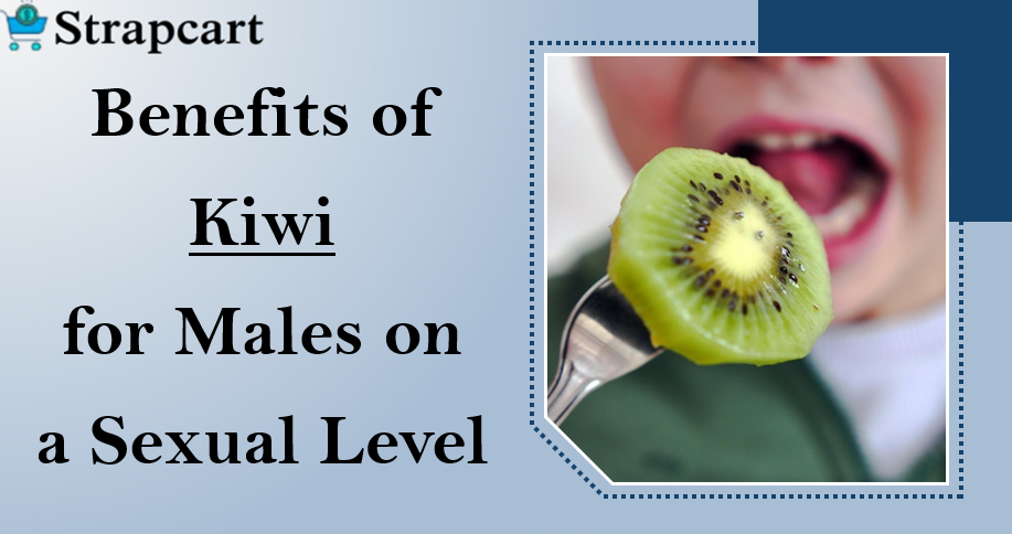 Benefits of Kiwi for Males on a Sexual Level